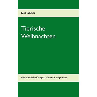 Tierische Weihnachten, Taschenbuch von Kurt Schmitz, BoD – Books on Demand, 978-3-7448-8693-2
