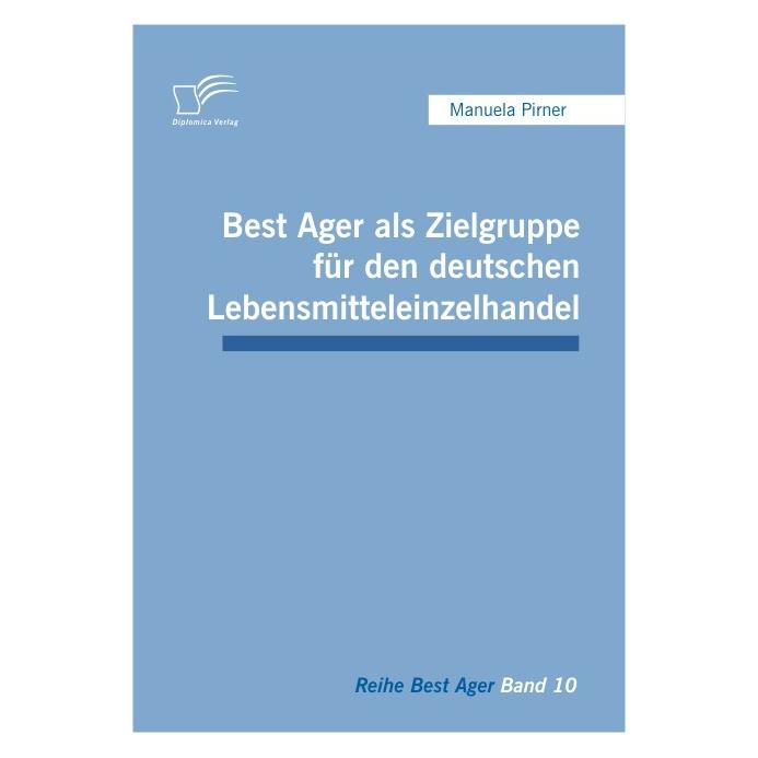Diplomica Best Ager als Zielgruppe für den deutschen Lebensmitteleinzelhandel (Deutsch, Softcover, Manuela Pirner) (55265135)