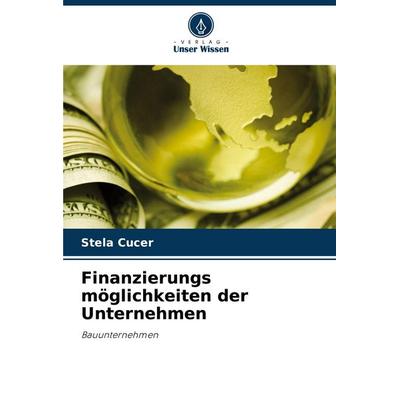 Finanzierungs möglichkeiten der Unternehmen, Taschenbuch von Stela Cucer, Verlag Unser Wissen, 978-620-2-86140-3