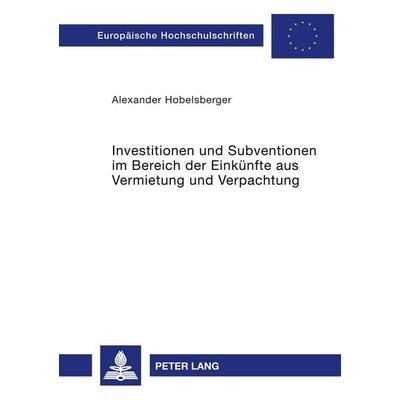 Investitionen und Subventionen im Bereich der Einkünfte aus Vermietung und Verpachtung, Taschenbuch von Alexander Hobelsberger, Peter Lang GmbH,