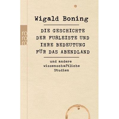 Die Geschichte der Fußleiste und ihre Bedeutung für das Abendland, Taschenbuch von Wigald Boning, Rowohlt Taschenbuch, 978-3-499-62772-9