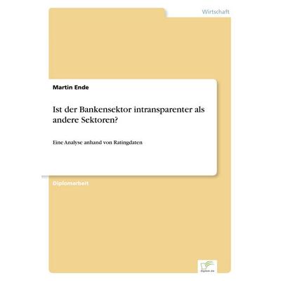 Ist der Bankensektor intransparenter als andere Sektoren?, Taschenbuch von Martin Ende, GRIN, 978-3-8386-3013-7