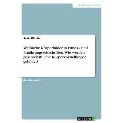 Weibliche Körperbilder in Fitness- und Ernährungszeitschriften. Wie werden gesellschaftliche Körpervorstellungen gebildet?, Taschenbuch von Sevin