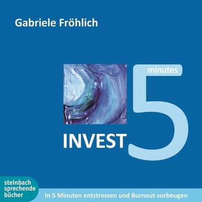 Invest 5 - In 5 Minuten entstressen und Burnout vermeiden (Ungekürzt) - Gabriele Fröhlich, Audio, 9783869747637