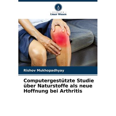 Computergestützte Studie über Naturstoffe als neue Hoffnung bei Arthritis, Taschenbuch von Rishov Mukhopadhyay, Verlag Unser Wissen, 978-620-7-85669-5