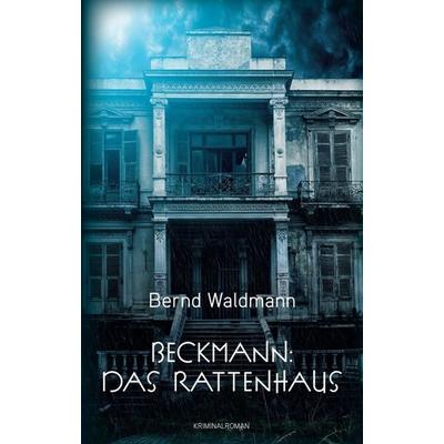 Beckmann: Das Rattenhaus, Taschenbuch von Bernd Waldmann, Tredition, 978-3-7345-9501-1
