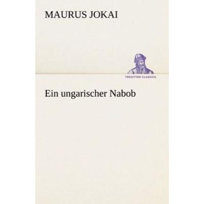 Ein ungarischer Nabob, Taschenbuch von Maurus Jokai, Tredition, 978-3-8472-3657-3