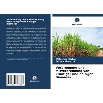 Verbrennung und Mitverbrennung von krautiger und holziger Biomasse, Taschenbuch von Waldemar Martyn,Bo¿ena Niemczuk, Verlag Unser Wissen,