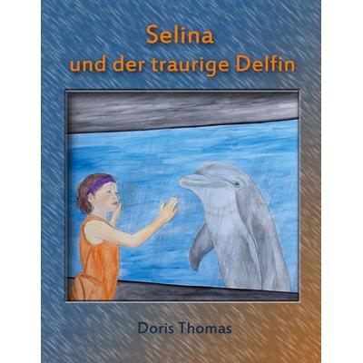 Selina und der traurige Delfin, Taschenbuch von Doris Thomas, BoD – Books on Demand, 978-3-7347-9027-0