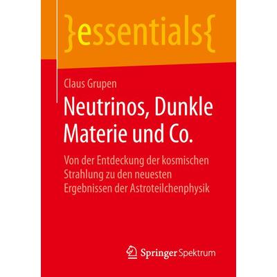 Neutrinos, Dunkle Materie und Co., Taschenbuch von Claus Grupen, Springer Fachmedien Wiesbaden GmbH, 978-3-658-24825-3