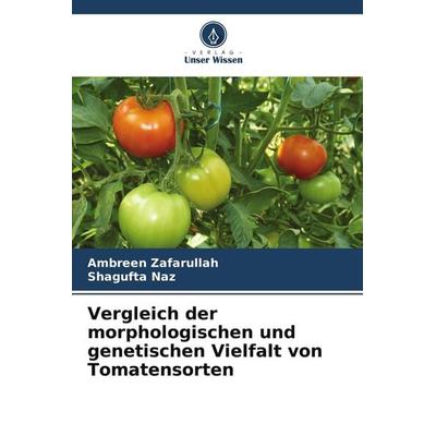 Vergleich der morphologischen und genetischen Vielfalt von Tomatensorten, Taschenbuch von Ambreen Zafarullah,Shagufta Naz, Verlag Unser Wissen,