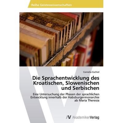 Die Sprachentwicklung des Kroatischen, Slowenischen und Serbischen, Taschenbuch von Cornelia Gschiel, AV Akademikerverlag, 978-3-639-45716-2
