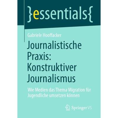 Journalistische Praxis: Konstruktiver Journalismus, Taschenbuch von Gabriele Hooffacker, Springer Fachmedien Wiesbaden GmbH, 978-3-658-31770-6