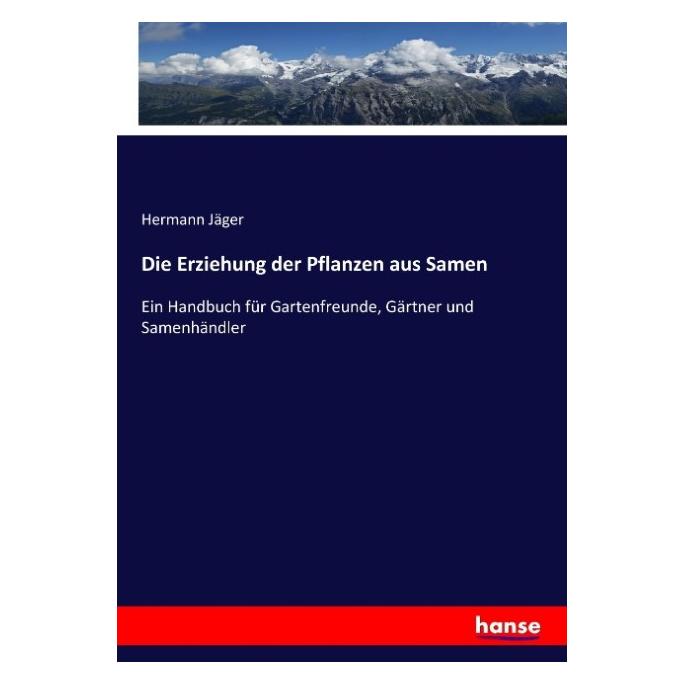 Hansebooks Die Erziehung der Pflanzen aus Samen (Deutsch, Softcover, Hermann Jäger) (55870660)