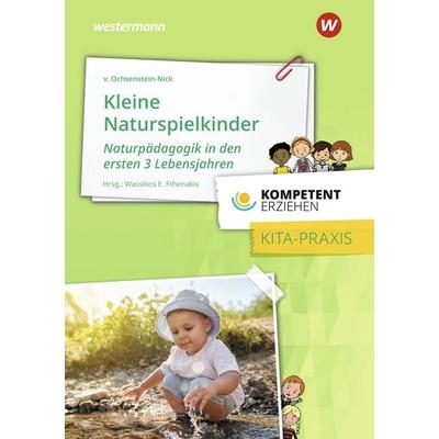Kompetent erziehen - Kleine Naturspielkinder: Praxisband, Taschenbuch von Jutta v. Ochsenstein-Nick, Westermann Berufliche Bildung