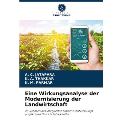Eine Wirkungsanalyse der Modernisierung der Landwirtschaft, Taschenbuch von A. C. Jatapara,K. a. Thakkar,K. M. Parmar, Verlag Unser Wissen,