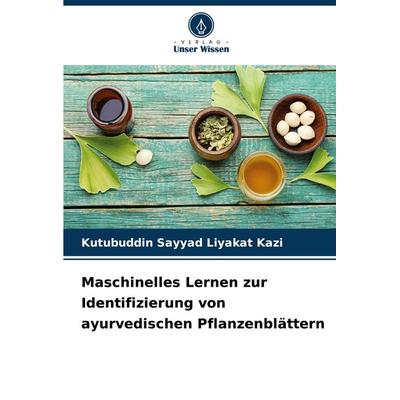 Maschinelles Lernen zur Identifizierung von ayurvedischen Pflanzenblättern, Taschenbuch von Kutubuddin Sayyad Liyakat Kazi, Verlag Unser Wissen,