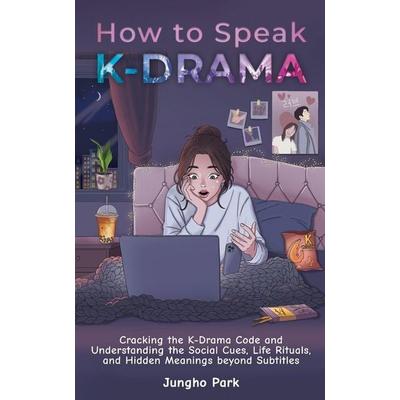 How to Speak KDRAMA, Taschenbuch von Jungho Park, Cambridge Dynasty Press LLC, 978-1-955650-09-0
