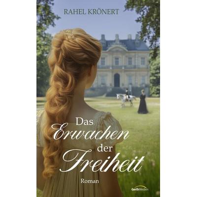 Das Erwachen der Freiheit, Taschenbuch von Rahel Krönert, Gerth Medien, 978-3-9869512-4-5