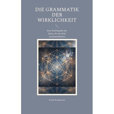 Die Grammatik der Wirklichkeit, Taschenbuch von Frank Kralemann, BoD – Books on Demand, 978-3-695-15653-5