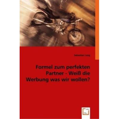 Lang, S: Formel zum perfekten Partner - Weiß die Werbung was, Taschenbuch von Sebastian Lang, VDM, 978-3-639-02369-5