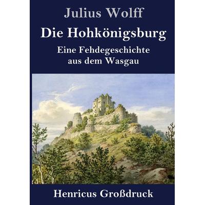 Die Hohkönigsburg (Großdruck), Gebundene Ausgabe von Julius Wolff, BoD - Books on Demand, 978-3-8478-3429-8