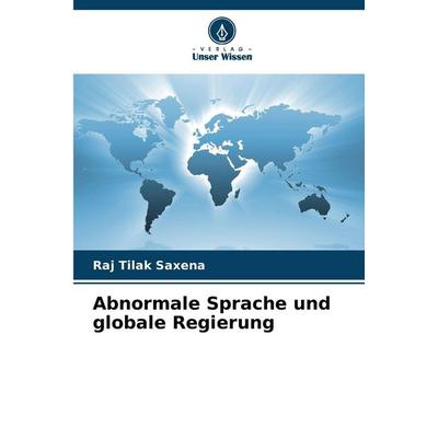 Abnormale Sprache und globale Regierung, Taschenbuch von Raj Tilak Saxena, Verlag Unser Wissen, 978-620-8-89257-9