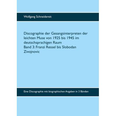 Discographie der Gesangsinterpreten der leichten Muse von 1925 bis 1945 im deutschsprachigen Raum, Gebundene Ausgabe von Wolfgang Schneidereit, BoD –