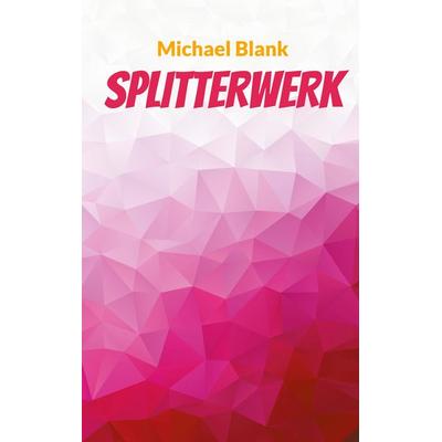 Splitterwerk, Taschenbuch von Michael Blank, BoD – Books on Demand, 978-3-7693-2411-2
