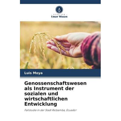 Genossenschaftswesen als Instrument der sozialen und wirtschaftlichen Entwicklung, Taschenbuch von Luis Moya, Verlag Unser Wissen, 978-620-6-50846-5