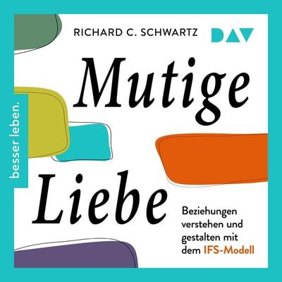 Mutige Liebe. Beziehungen verstehen und gestalten mit dem IFS-Modell - Richard Schwartz, Audio, 9783742434463