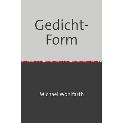 Gedicht-Form, Taschenbuch von Michael Wohlfarth, Epubli, 978-3-7598-5929-7