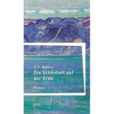 Die Schönheit auf der Erde, Taschenbuch von C. F. Ramuz, Arco, 978-3-96587-009-3