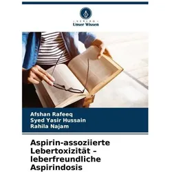 Aspirin-assoziierte Lebertoxizität - leberfreundliche Aspirindosis, Ratgeber von Syed Yasir Hussain, Afshan Rafeeq, Rahila Najam