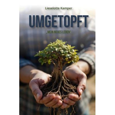 Umgetopft, Gebundene Ausgabe von Lieselotte Kamper, Tredition, 978-3-384-82097-6