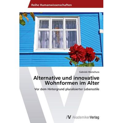 Alternative und innovative Wohnformen im Alter, Taschenbuch von Gabriele Wanschura, AV Akademikerverlag, 978-3-639-49421-1
