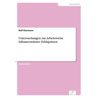 Untersuchungen zur Arbeitsweise luftunterstützter Feldspritzen, Taschenbuch von Rolf Klarmann, GRIN, 978-3-8386-0493-0