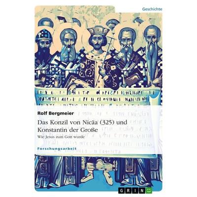 Das Konzil von Nicäa (325) und Konstantin der Große, Taschenbuch von Rolf Bergmeier, GRIN, 978-3-640-88952-5