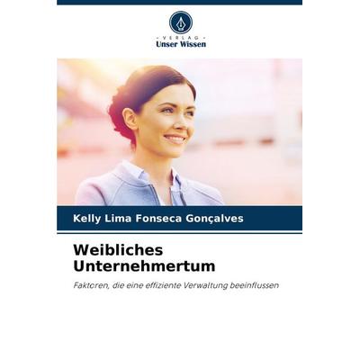 Weibliches Unternehmertum, Taschenbuch von Kelly Lima Fonseca Gonçalves, Verlag Unser Wissen, 978-620-7-88618-0
