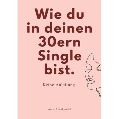 Wie Du in Deinen 30ern Single Bist., Taschenbuch von Anna Annakowski, Reichenbacher Publishing GmbH