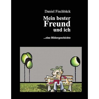 Mein bester Freund und ich, Gebundene Ausgabe von Daniel Fischbäck, BoD – Books on Demand, 978-3-8370-5816-1