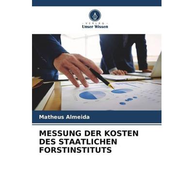MESSUNG DER KOSTEN DES STAATLICHEN FORSTINSTITUTS, Taschenbuch von Matheus Almeida, Verlag Unser Wissen, 978-620-5-06237-1
