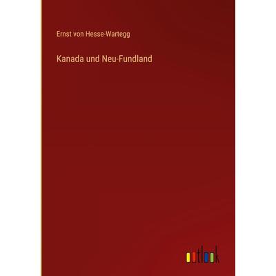 Kanada und Neu-Fundland, Gebundene Ausgabe von Ernst Hesse-Wartegg, Outlook, 978-3-368-29931-6