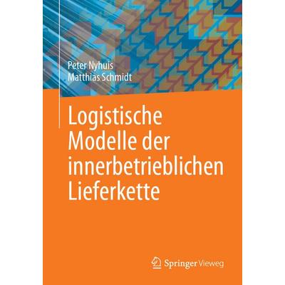 Logistische Modelle der innerbetrieblichen Lieferkette, Taschenbuch von Peter Nyhuis,Matthias Schmidt, Springer Berlin, 978-3-662-70757-9