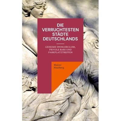 Die verruchtesten Städte Deutschlands, Taschenbuch von Mutter Hautberg, BoD – Books on Demand, 978-3-7562-1065-7