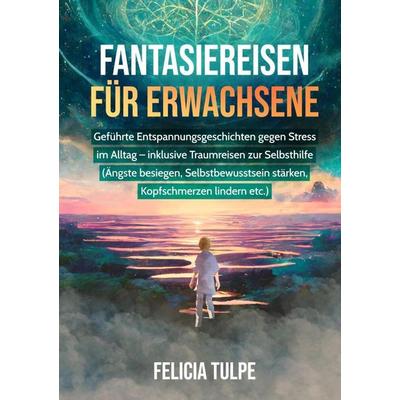 Fantasiereisen für Erwachsene, Taschenbuch von Felicia Tulpe, Bookmundo, 978-94-036-7734-7