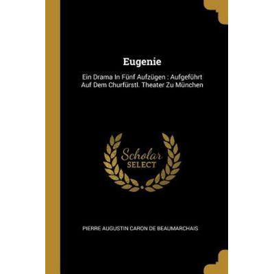 Eugenie: Ein Drama in Fünf Aufzügen: Aufgeführt Auf Dem Churfürstl. Theater Zu München, Taschenbuch von , Creative Media Partners, LLC,
