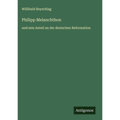 Philipp Melanchthon, Gebundene Ausgabe von Willibald Beyschlag, Antigonos Verlag, 978-3-563-17862-1