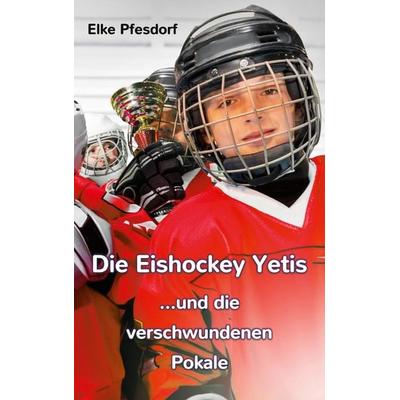 Die Eishockey Yetis ...und die verschwundenen Pokale, Taschenbuch von Elke Pfesdorf, BoD – Books on Demand, 978-3-7392-1305-7