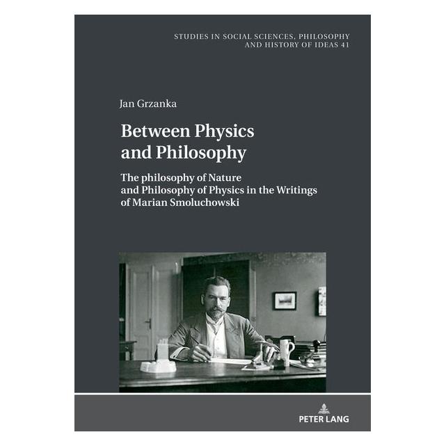Peter Lang The Philosophy of Nature and Philosophy of Physics in the Writings of Marian Smoluchowski (Englisch, Hardcover, Jan Grzanka) (71880110)